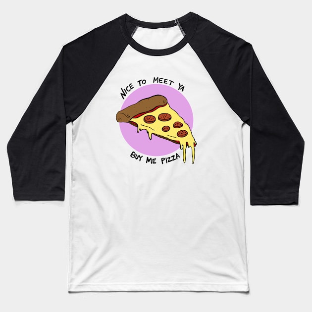 Nice To Meet Ya, Buy Me Pizza Baseball T-Shirt by MelissaKleynowskiArt